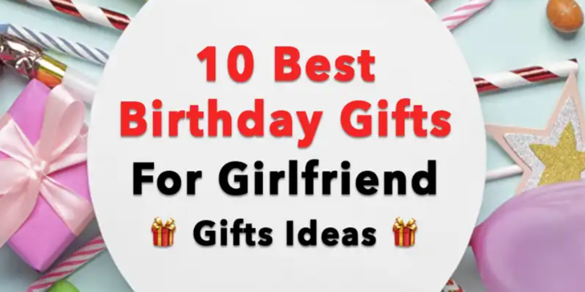Best 10 Birthday Gifts For Girlfriend