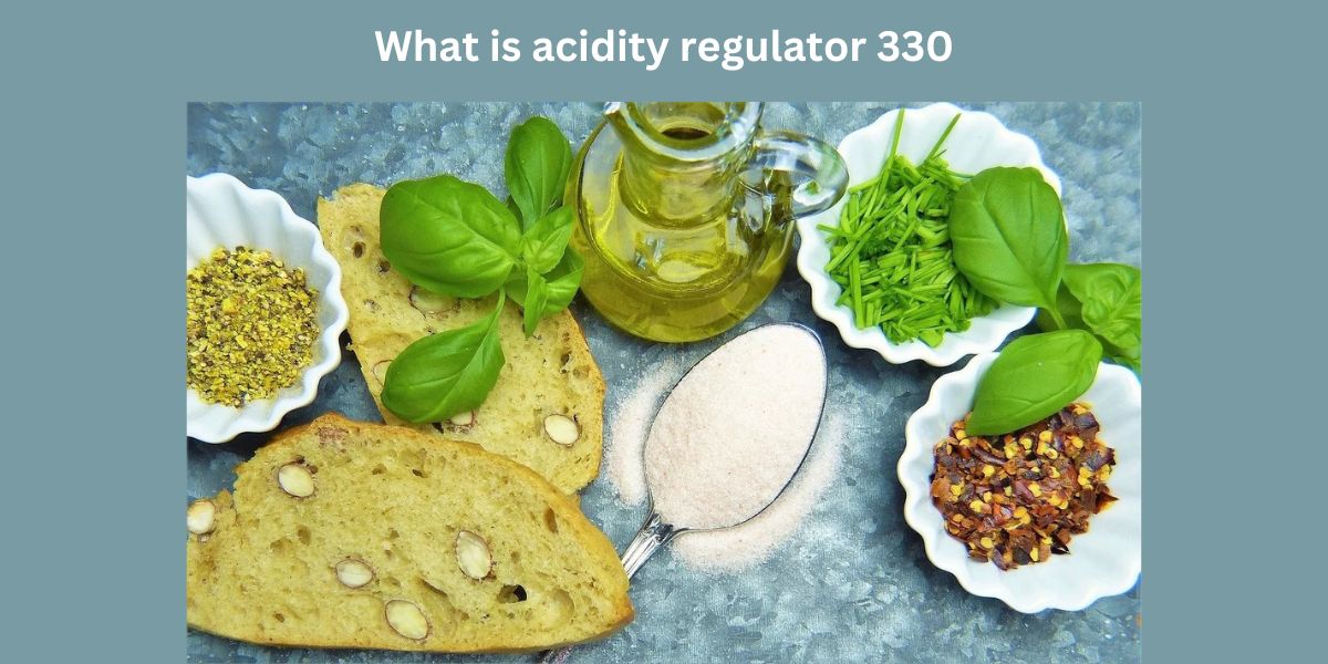 What is acidity regulator 330